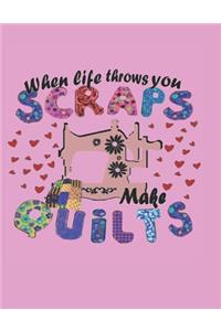 When Life Throws You Scraps Make QUILTS