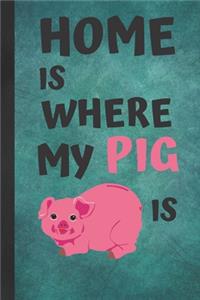 Home Is Where My Pig Is