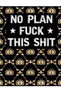 No Plan Fuck this shit: Sarcastic Blank Lined Journal Funny Gag Gift Notebook for Adults Birthday present For boyfriend, girlfriend, wife or husband