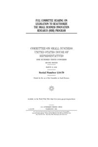 Full committee hearing on legislation to reauthorize the Small Business Innovation Research (SBIR) Program