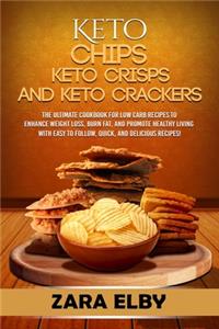 Keto Chips, Keto Crisps, and Keto Crackers: The Ultimate Cookbook for Low Carb Recipes to Enhance Weight Loss, Burn Fat, and Promote Healthy Living with Easy to Follow, Quick, and Delicious Re