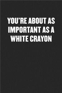 You're about as Important as a White Crayon