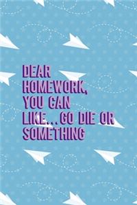 Dear Homework, You Can Like... Go Die Or Something
