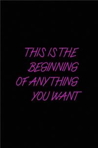 This is beginning of anything you want
