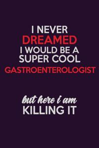 I Never Dreamed I Would Be A Super cool Gastroenterologist But Here I Am Killing It