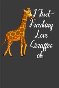 I Just Freaking Love Giraffes Ok