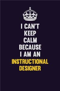 I can't Keep Calm Because I Am An Instructional Designer