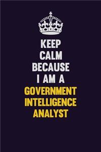 Keep Calm Because I Am A Government Intelligence Analyst