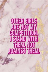 Other Girls Are Not My Competition. I Stand With Them, Not Against Them.