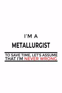 I'm A Metallurgist To Save Time, Let's Assume That I'm Never Wrong
