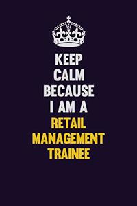 Keep Calm Because I Am A Retail Management Trainee