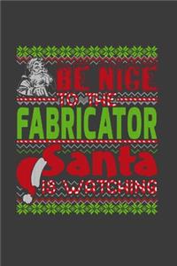 Be Nice To The Fabricator Santa Is Watching