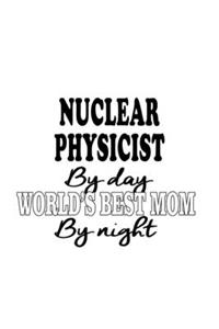 Nuclear Physicist By Day World's Best Mom By Night