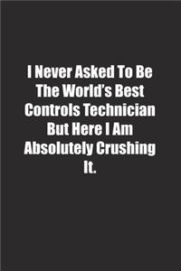 I Never Asked To Be The World's Best Controls Technician But Here I Am Absolutely Crushing It.