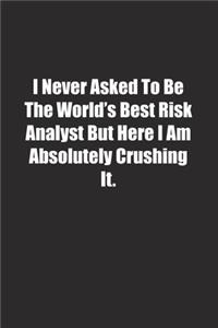 I Never Asked To Be The World's Best Risk Analyst But Here I Am Absolutely Crushing It.