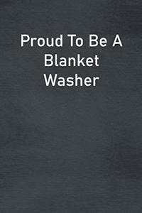 Proud To Be A Blanket Washer