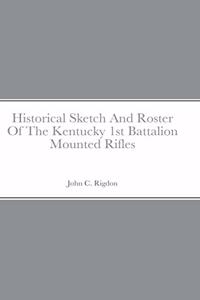 Historical Sketch And Roster Of The Kentucky 1st Battalion Mounted Rifles