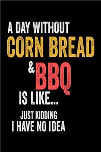 A Day Without Corn Bread & BBQ Is Like... Just Kidding I Have No Idea