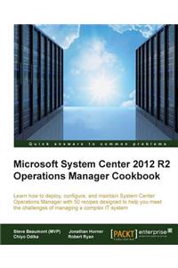 System Center 2012 R2 Operations Manager Deployment and Administration Cookbook