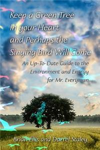 Keep a Green Tree in your Heart and Perhaps the Singing Bird Will Come: An Up-To-Date Guide to the Environment and Energy for Mr. Everyman