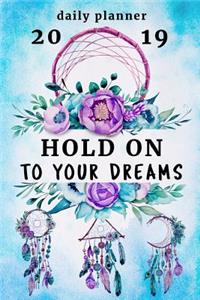 Hold on to Your Dreams - Daily Planner 2019