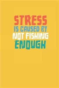 Stress Is Caused by Not Fishing Enough Journal Notebook