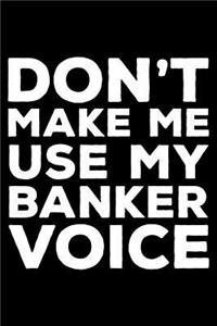 Don't Make Me Use My Banker Voice