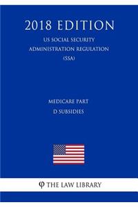 Medicare Part D Subsidies (Us Social Security Administration Regulation) (Ssa) (2018 Edition)