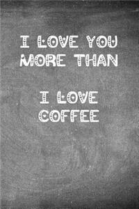 I Love You More Than I Love Coffee: Chalkboard Heart Themed Notebook or Journal for Someone You Love