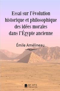Essai sur l'évolution historique et philosophique des idées morales dans l'Égypte ancienne