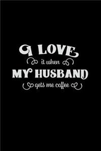 I Love It When My Husband Gets Me Coffee