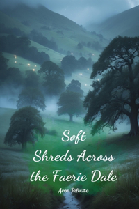 Soft Shreds Across the Faerie Dale