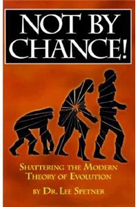 Not by Chance!: Shattering the Modern Theory of Evolution