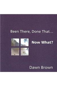 Been There, Done That... Now What?