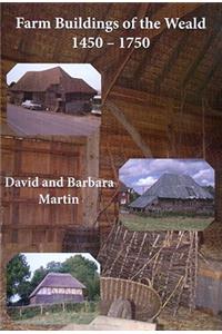 Farm Buildings of the Weald 1450-1750: A Wood/Pasture Region in the South-east England Once Dominated by Small Family Farms