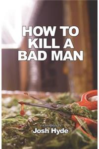 How To Kill a Bad Man