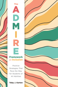 Admire Framework for Inclusion: Positive Strategies That Pave the Way for Students of All Abilities (Best Practices for Cultivating a Supportive Classroom Environment)