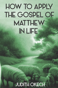 How to Apply the Gospel of Matthew in life