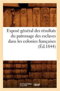 Exposé général des résultats du patronage des esclaves dans les colonies françaises (Éd.1844)