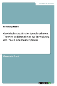 Geschlechtsspezifisches Sprachverhalten. Theorien und Hypothesen zur Entwicklung der Frauen- und Männersprache