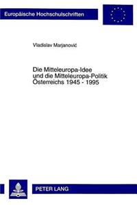 Die Mitteleuropa-Idee Und Die Mitteleuropa-Politik Oesterreichs 1945 - 1995