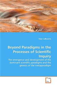Beyond Paradigms in the Processes of Scientific Inquiry