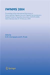 Iwnms 2004: Proceedings of the International Workshop on Nanomaterials, Magnetic Ions and Magnetic Semiconductors Studied Mostly by Hyperfine Interactions (Iwnm