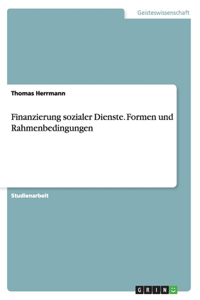 Finanzierung sozialer Dienste. Formen und Rahmenbedingungen