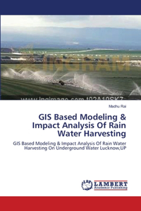 GIS Based Modeling & Impact Analysis Of Rain Water Harvesting