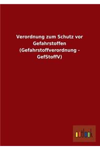 Verordnung Zum Schutz VOR Gefahrstoffen (Gefahrstoffverordnung - Gefstoffv)