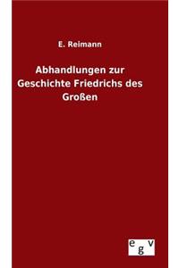 Abhandlungen zur Geschichte Friedrichs des Großen