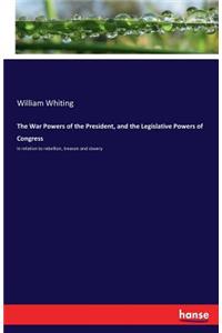 War Powers of the President, and the Legislative Powers of Congress