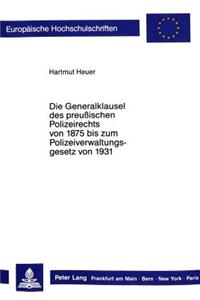 Die Generalklausel des preussischen Polizeirechts von 1875 bis zum Polizeiverwaltungsgesetz von 1931