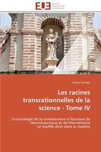Les Racines Transrationnelles de la Science - Tome IV